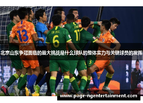 北京山东争冠面临的最大挑战是什么球队的整体实力与关键球员的发挥