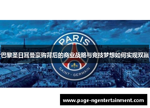 巴黎圣日耳曼豪购背后的商业战略与竞技梦想如何实现双赢