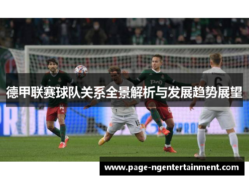 德甲联赛球队关系全景解析与发展趋势展望