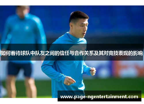 如何看待球队中队友之间的信任与合作关系及其对竞技表现的影响