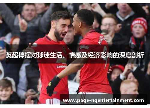 英超停摆对球迷生活、情感及经济影响的深度剖析