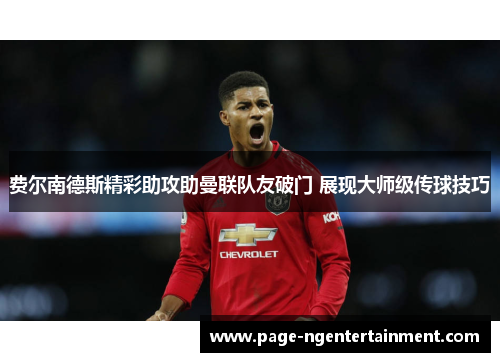 费尔南德斯精彩助攻助曼联队友破门 展现大师级传球技巧