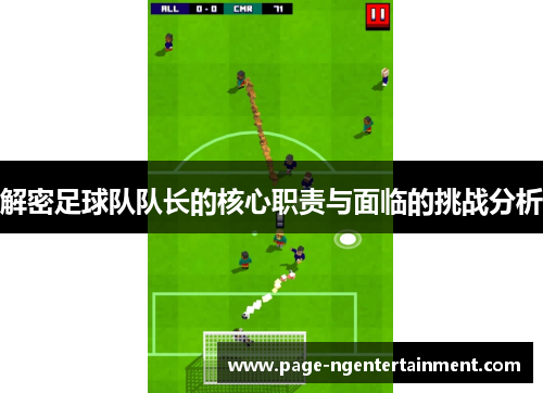 解密足球队队长的核心职责与面临的挑战分析