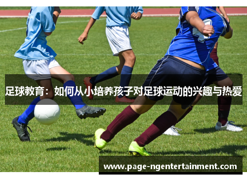 足球教育：如何从小培养孩子对足球运动的兴趣与热爱