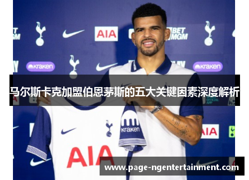 马尔斯卡克加盟伯恩茅斯的五大关键因素深度解析